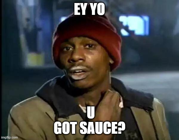 Y'all Got Any More Of That | EY YO; U GOT SAUCE? | image tagged in memes,y'all got any more of that | made w/ Imgflip meme maker