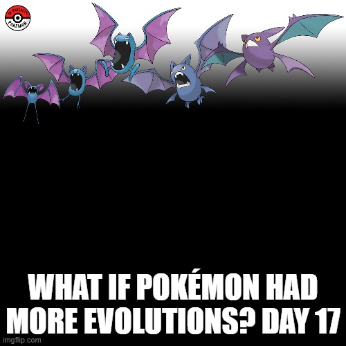 Check the tags Pokemon more evolutions for each new one. | WHAT IF POKÉMON HAD MORE EVOLUTIONS? DAY 17 | image tagged in memes,blank transparent square,pokemon more evolutions,zubat,pokemon,why are you reading this | made w/ Imgflip meme maker