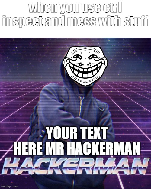 hackerman | when you use ctrl inspect and mess with stuff; YOUR TEXT HERE MR HACKERMAN | image tagged in hackerman,lol so funny | made w/ Imgflip meme maker
