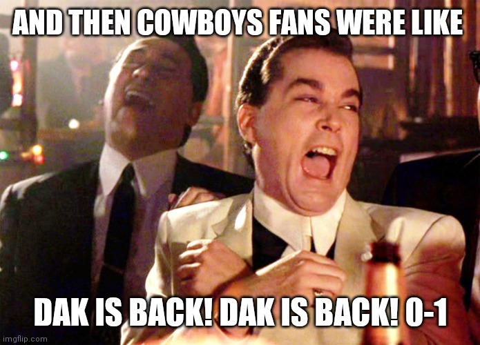 Goodfellas Laugh | AND THEN COWBOYS FANS WERE LIKE; DAK IS BACK! DAK IS BACK! 0-1 | image tagged in goodfellas laugh | made w/ Imgflip meme maker