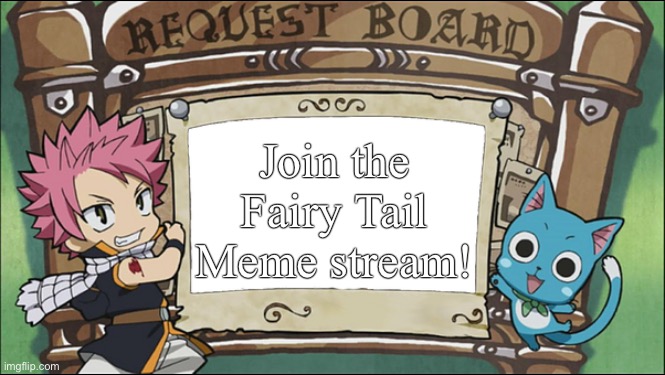 Fairy Tail Meme Stream | Join the Fairy Tail Meme stream! | image tagged in fairy tail request board,memes,fairy tail,fairy tail meme,imgflip,anime | made w/ Imgflip meme maker