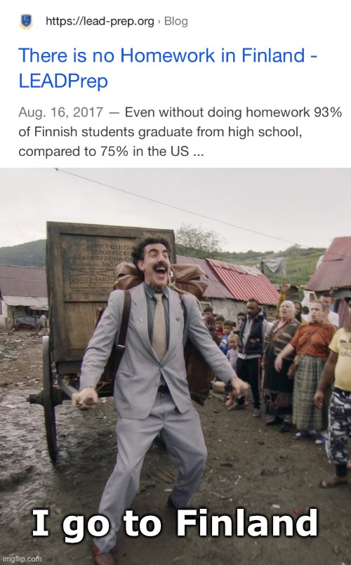 Finland has no homework | I go to Finland | image tagged in homework,borat,borat i go to america,finland,memes,funny | made w/ Imgflip meme maker