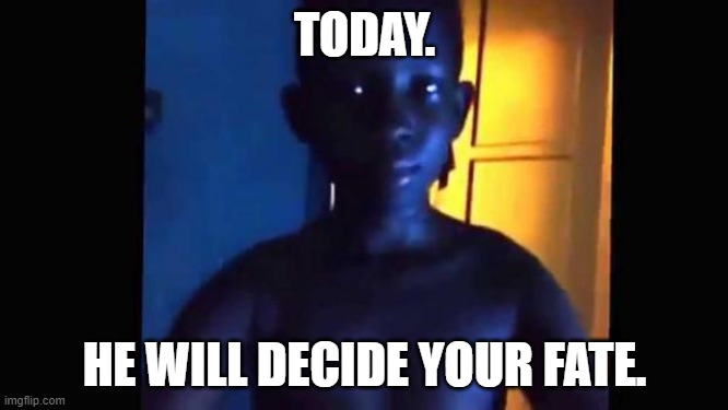9. 10. 21. No coincidence. | TODAY. HE WILL DECIDE YOUR FATE. | image tagged in 21 kid,memes | made w/ Imgflip meme maker