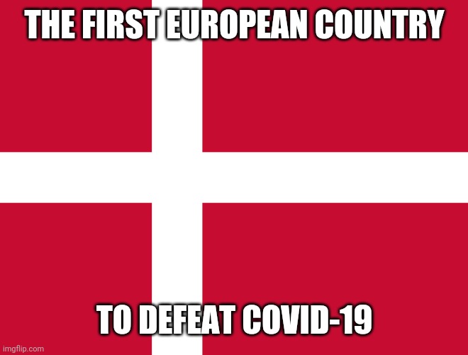 VITTORIA!!!!! ADDIO, COVID DI MERDA! GRAZIE DINAMARCA! | THE FIRST EUROPEAN COUNTRY; TO DEFEAT COVID-19 | image tagged in denmark,coronavirus,covid-19,victory,yeeeeeey,memes | made w/ Imgflip meme maker