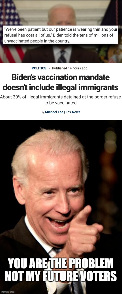 OH THE HYPOCRISY | YOU ARE THE PROBLEM NOT MY FUTURE VOTERS | image tagged in memes,smilin biden,hypocrisy,joe biden,liberal logic,vaccines | made w/ Imgflip meme maker