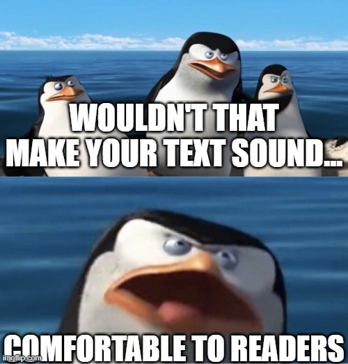 Me: *talks about wars* Grammarly: | WOULDN'T THAT MAKE YOUR TEXT SOUND... COMFORTABLE TO READERS | image tagged in wouldn't that make you | made w/ Imgflip meme maker