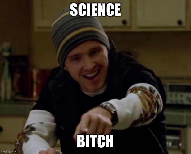 It's Science Bitch! | SCIENCE BITCH | image tagged in it's science bitch | made w/ Imgflip meme maker