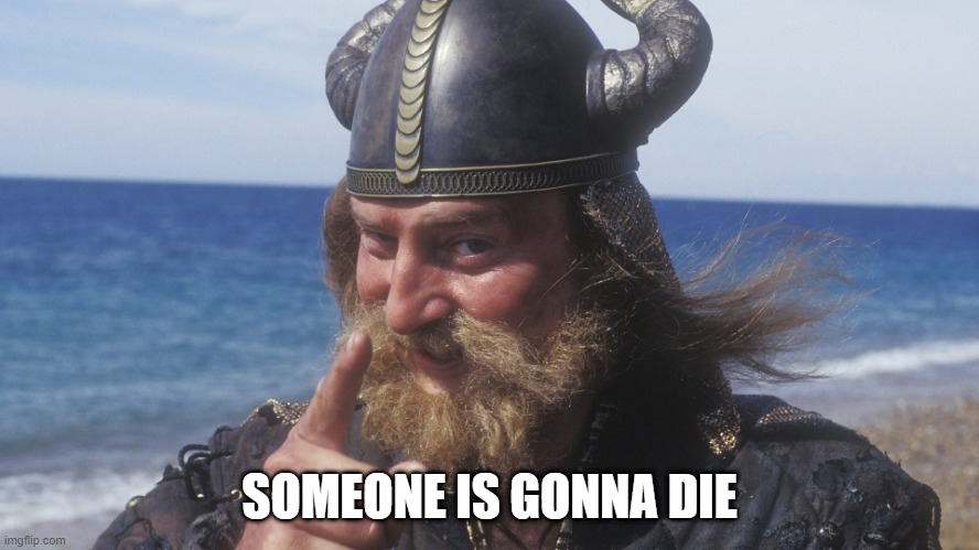 HELL YES VIKING | SOMEONE IS GONNA DIE | image tagged in hell yes viking | made w/ Imgflip meme maker
