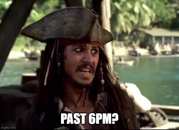 JACK WHAT | PAST 6PM? | image tagged in jack what | made w/ Imgflip meme maker