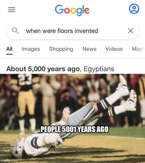 Bad meme day | PEOPLE 5001 YEARS AGO | image tagged in funny | made w/ Imgflip meme maker