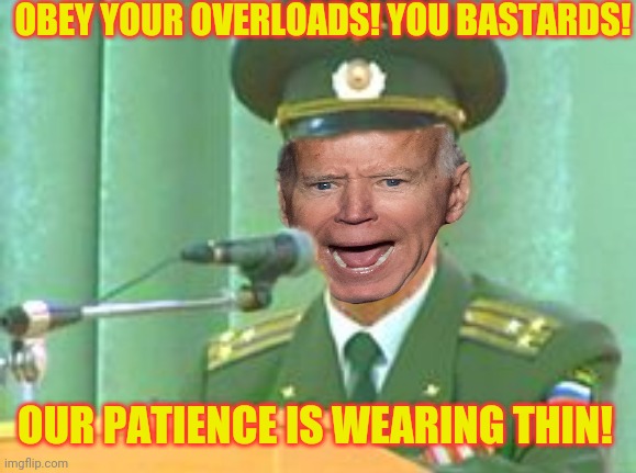 OBEY YOUR OVERLOADS! YOU BASTARDS! OUR PATIENCE IS WEARING THIN! | made w/ Imgflip meme maker