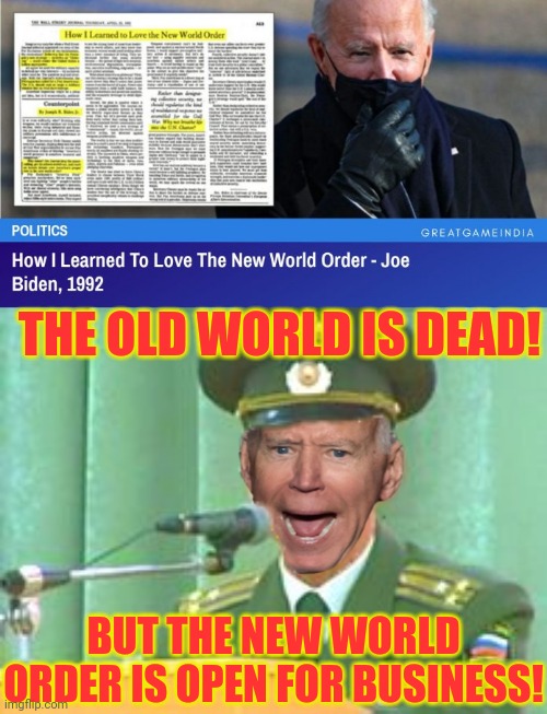 joe talking about a New World Order in 1992 | THE OLD WORLD IS DEAD! BUT THE NEW WORLD ORDER IS OPEN FOR BUSINESS! | image tagged in new world order,joe biden,deep state | made w/ Imgflip meme maker