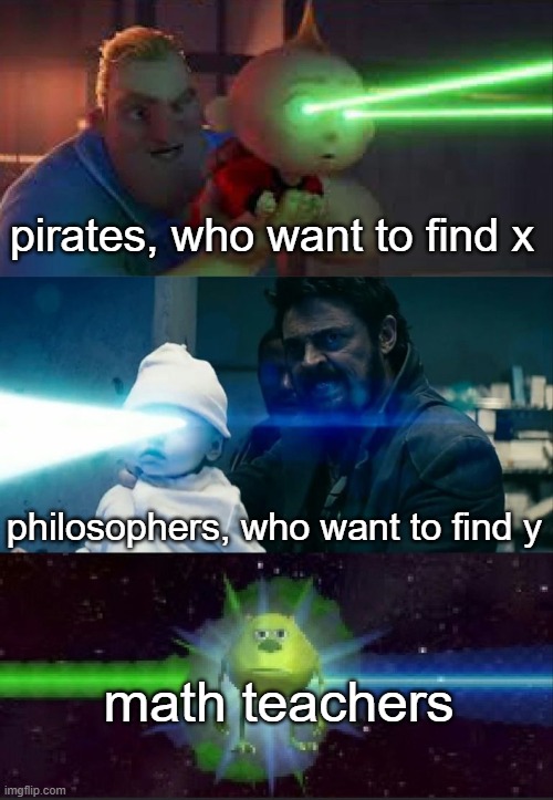 X and Why | pirates, who want to find x; philosophers, who want to find y; math teachers | image tagged in laser babies to mike wazowski,meme,funny meme,mike wazowski,sully wazowski | made w/ Imgflip meme maker