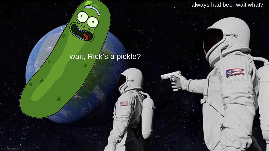 Always Has Been | always had bee- wait what? wait, Rick's a pickle? | image tagged in memes,always has been | made w/ Imgflip meme maker