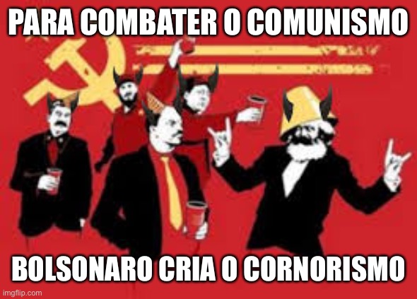 Bolsonaro | PARA COMBATER O COMUNISMO; BOLSONARO CRIA O CORNORISMO | image tagged in jair bolsonaro,corno,brasil,presidente,comunismo | made w/ Imgflip meme maker