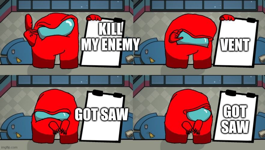 reds plan | VENT; KILL MY ENEMY; GOT SAW; GOT SAW | image tagged in reds plan | made w/ Imgflip meme maker