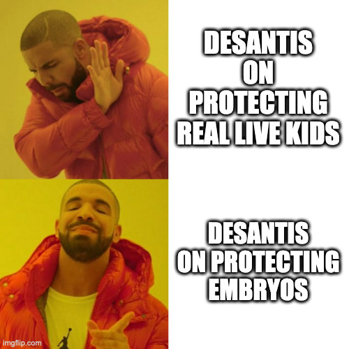 DeSantis Mask Mandate | DESANTIS ON PROTECTING REAL LIVE KIDS; DESANTIS ON PROTECTING EMBRYOS | image tagged in drake blank | made w/ Imgflip meme maker