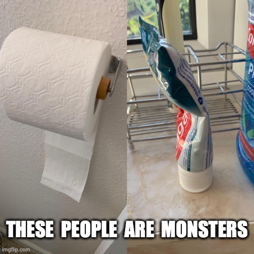  THESE  PEOPLE  ARE  MONSTERS | image tagged in home,ocd | made w/ Imgflip meme maker