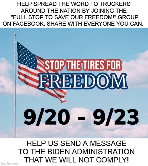 HELP SPREAD THE WORD TO TRUCKERS AROUND THE NATION BY JOINING THE
 "FULL STOP TO SAVE OUR FREEDOM!" GROUP ON FACEBOOK. SHARE WITH EVERYONE YOU CAN. HELP US SEND A MESSAGE TO THE BIDEN ADMINISTRATION THAT WE WILL NOT COMPLY! | made w/ Imgflip meme maker