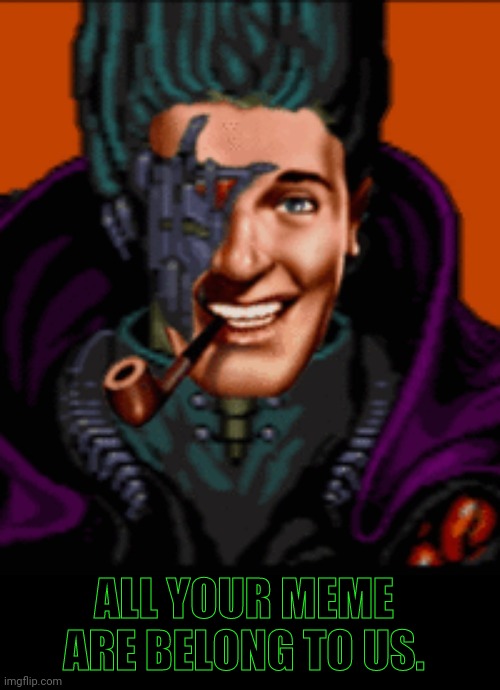 ALL YOUR MEME ARE BELONG TO US. | image tagged in all your base,drstrangmeme | made w/ Imgflip meme maker
