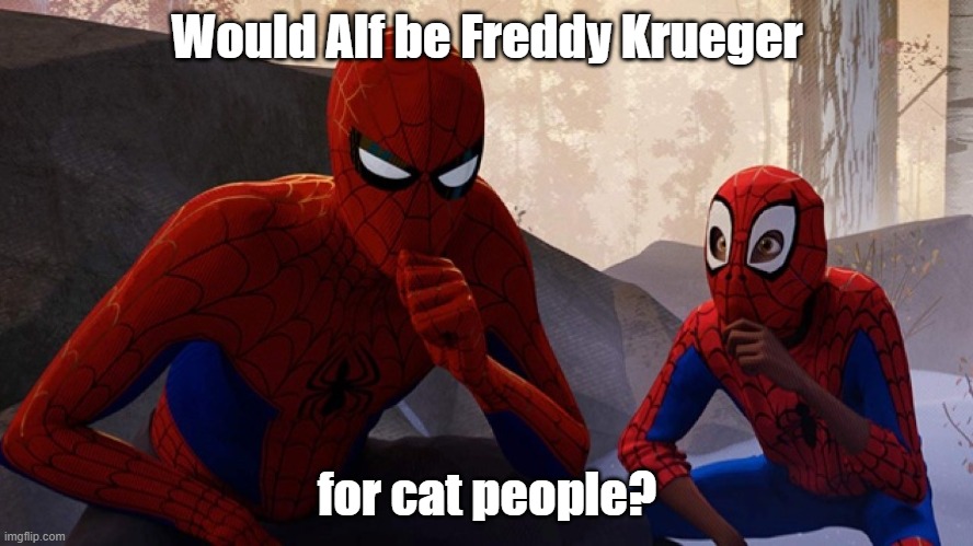 Cat people have nightmares too! |  Would Alf be Freddy Krueger; for cat people? | image tagged in spider-verse meme,alf,freddy krueger | made w/ Imgflip meme maker