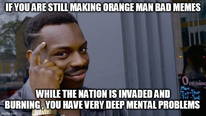 Roll Safe Think About It | IF YOU ARE STILL MAKING ORANGE MAN BAD MEMES; WHILE THE NATION IS INVADED AND BURNING , YOU HAVE VERY DEEP MENTAL PROBLEMS | image tagged in memes,roll safe think about it | made w/ Imgflip meme maker