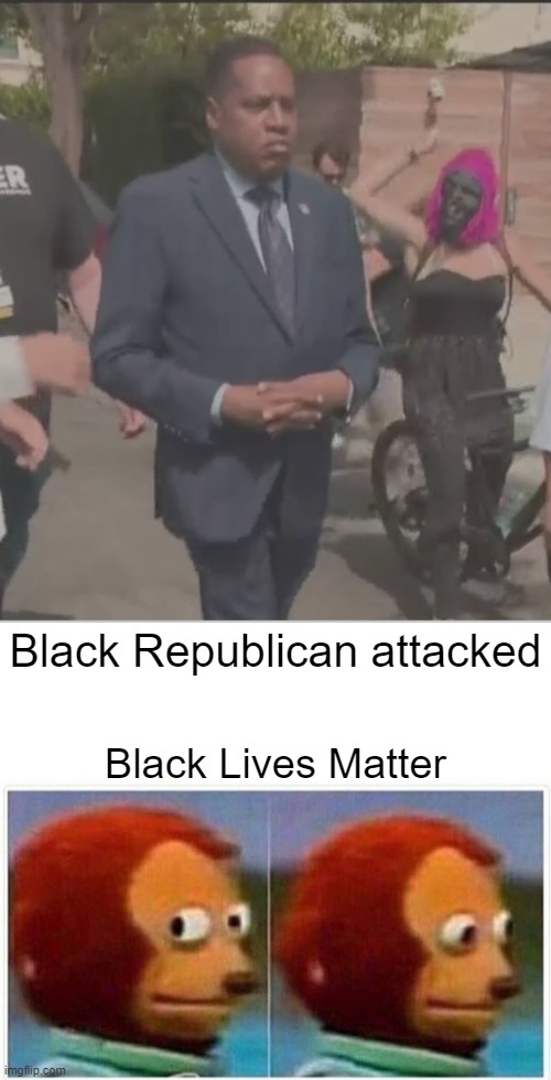  Black Republican attacked; Black Lives Matter | image tagged in memes,monkey puppet | made w/ Imgflip meme maker
