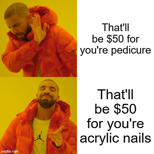Extra Girls | That'll be $50 for you're pedicure; That'll be $50 for you're acrylic nails | image tagged in memes,drake hotline bling,girls be like | made w/ Imgflip meme maker
