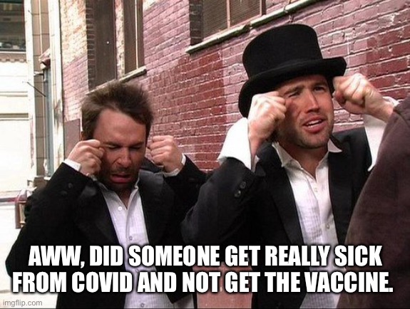 Aww did someone get addicted to crack |  AWW, DID SOMEONE GET REALLY SICK FROM COVID AND NOT GET THE VACCINE. | image tagged in aww did someone get addicted to crack | made w/ Imgflip meme maker