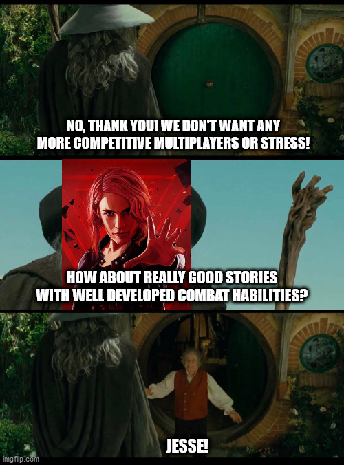 Control is the best game I've played in a while | NO, THANK YOU! WE DON'T WANT ANY MORE COMPETITIVE MULTIPLAYERS OR STRESS! HOW ABOUT REALLY GOOD STORIES WITH WELL DEVELOPED COMBAT HABILITIES? JESSE! | image tagged in gandalf | made w/ Imgflip meme maker