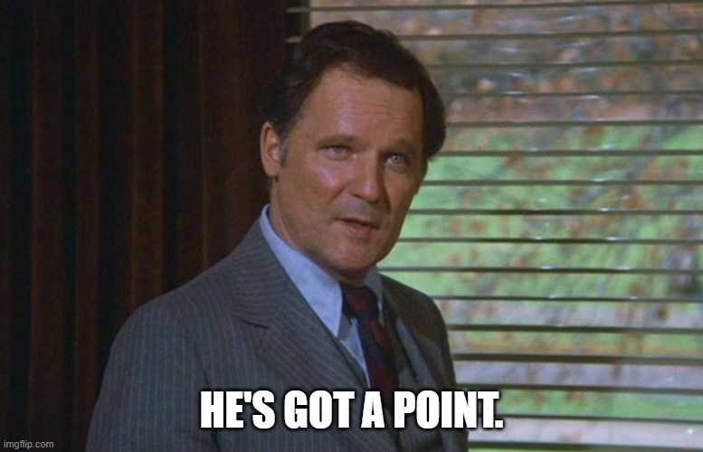 Dean Wormer | HE'S GOT A POINT. | image tagged in dean wormer | made w/ Imgflip meme maker