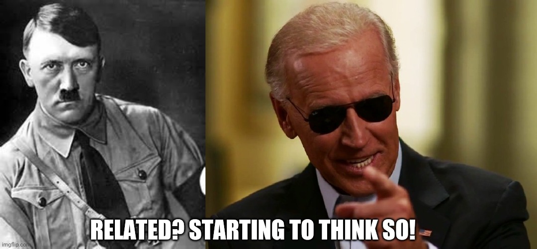 It's all "relative". |  RELATED? STARTING TO THINK SO! | image tagged in adolf hitler,cool joe biden | made w/ Imgflip meme maker