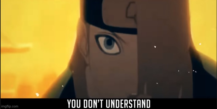 Deidara you don't understand | image tagged in deidara you don't understand | made w/ Imgflip meme maker