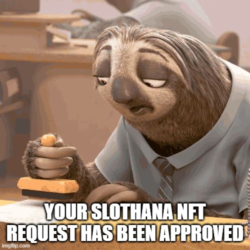 Slothana NFT Request | YOUR SLOTHANA NFT REQUEST HAS BEEN APPROVED | image tagged in slow sloth | made w/ Imgflip meme maker