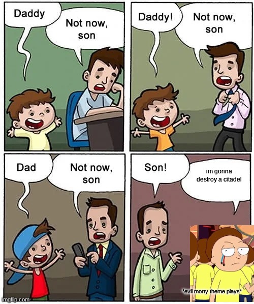 Not now son but without his son | im gonna destroy a citadel; *evil morty theme plays* | image tagged in not now son but without his son | made w/ Imgflip meme maker
