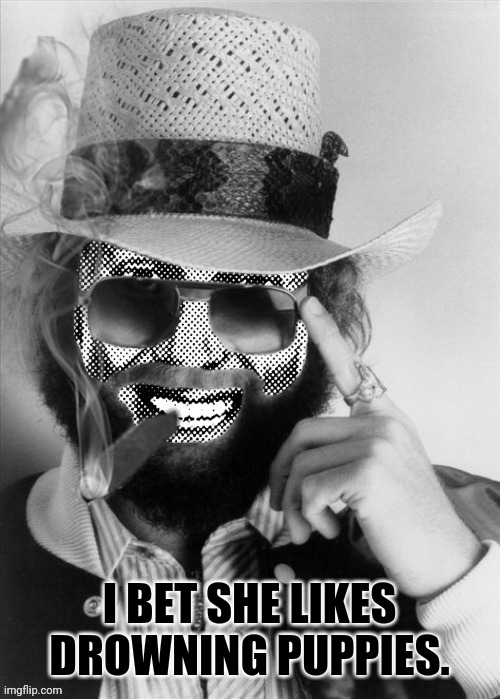 Hank Strangmeme Jr | I BET SHE LIKES DROWNING PUPPIES. | image tagged in hank strangmeme jr | made w/ Imgflip meme maker