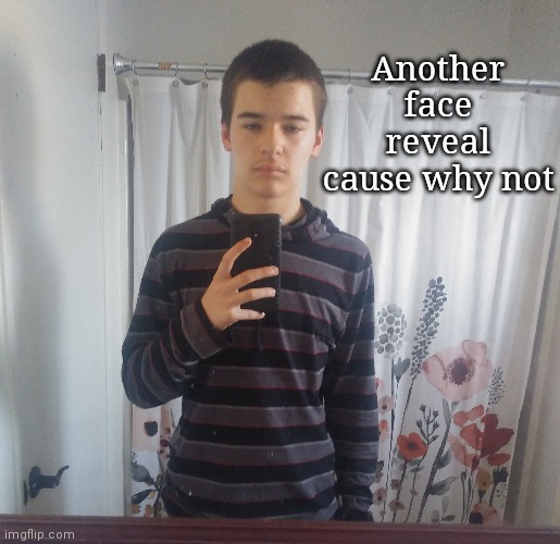 Another face reveal cause why not | made w/ Imgflip meme maker