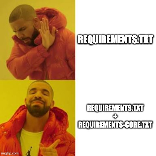 Drake No/Yes | REQUIREMENTS.TXT; REQUIREMENTS.TXT + REQUIREMENTS-CORE.TXT | image tagged in drake no/yes | made w/ Imgflip meme maker