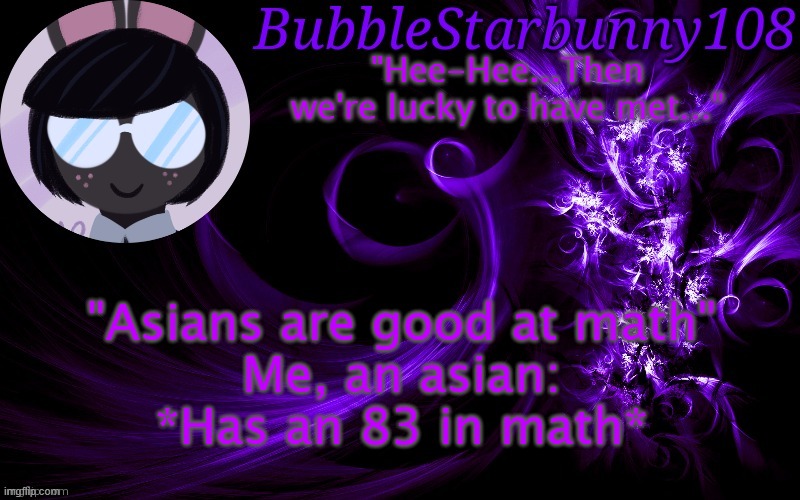 It's not an A, but I'm trying | "Asians are good at math"
Me, an asian: *Has an 83 in math* | image tagged in bubblestarbunny108 template | made w/ Imgflip meme maker