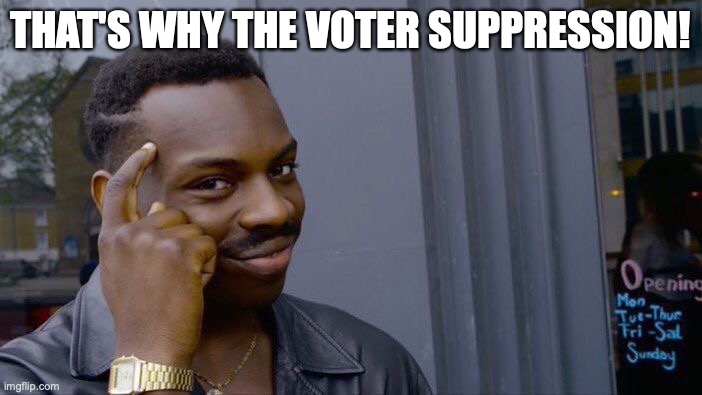 Roll Safe Think About It Meme | THAT'S WHY THE VOTER SUPPRESSION! | image tagged in memes,roll safe think about it | made w/ Imgflip meme maker