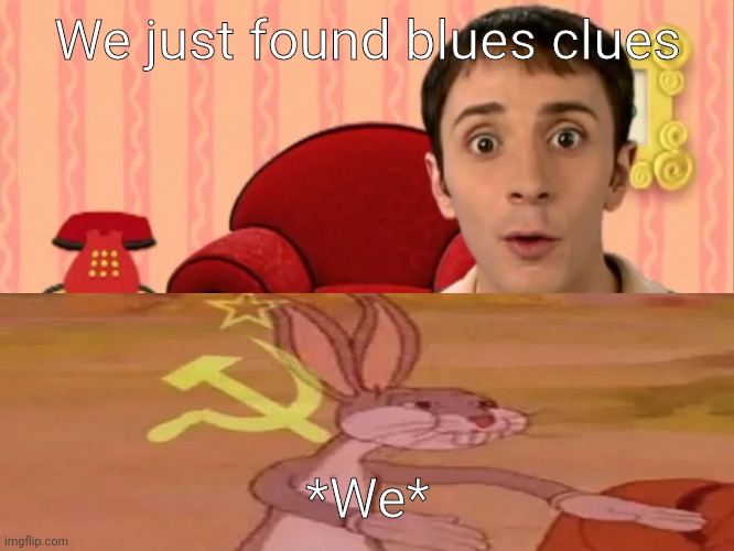 Communism | We just found blues clues; *We* | image tagged in blue's clues | made w/ Imgflip meme maker