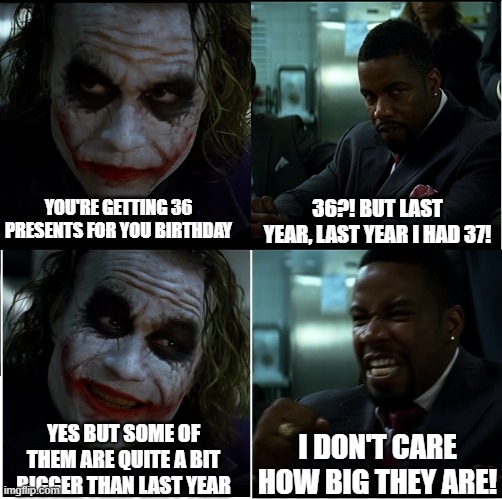 Not the wizard Gotham deserves, but the one it needs right now | 36?! BUT LAST YEAR, LAST YEAR I HAD 37! YOU'RE GETTING 36 PRESENTS FOR YOU BIRTHDAY; YES BUT SOME OF THEM ARE QUITE A BIT BIGGER THAN LAST YEAR; I DON'T CARE HOW BIG THEY ARE! | image tagged in memes,joker,harry potter,birthday | made w/ Imgflip meme maker