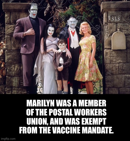 All exemptions matter… | MARILYN WAS A MEMBER OF THE POSTAL WORKERS UNION, AND WAS EXEMPT FROM THE VACCINE MANDATE. | image tagged in munsters,vaccine mandate,ConservativeMemes | made w/ Imgflip meme maker