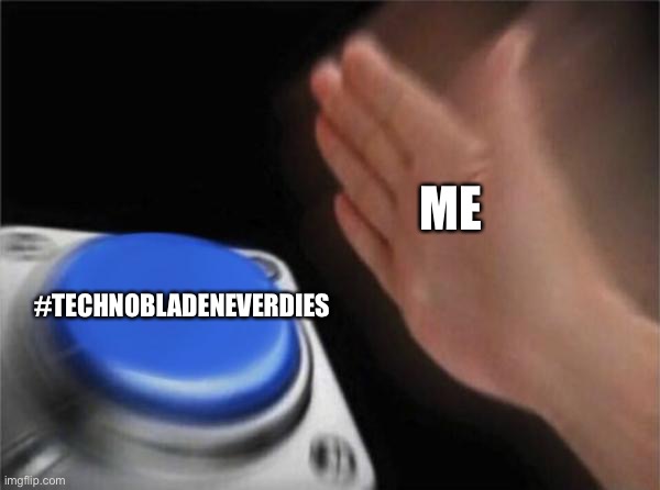 Everyone support Technoblade! | ME; #TECHNOBLADENEVERDIES | image tagged in memes,blank nut button,technobladeneverdies | made w/ Imgflip meme maker