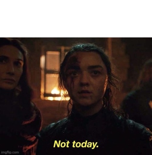 Arya Not Today | image tagged in arya not today | made w/ Imgflip meme maker