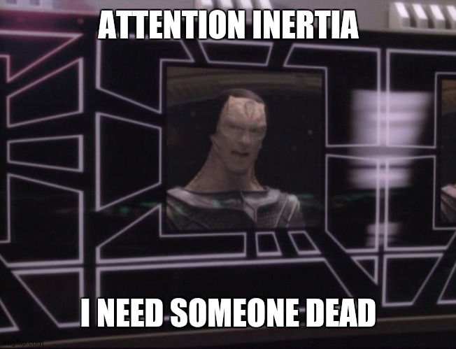ATTENTION BAJORAN WORKERS | ATTENTION INERTIA; I NEED SOMEONE DEAD | image tagged in attention bajoran workers | made w/ Imgflip meme maker