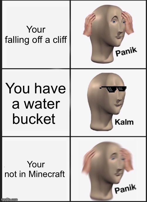 Panik Kalm Panik Meme | Your falling off a cliff; You have a water bucket; Your not in Minecraft | image tagged in memes,panik kalm panik | made w/ Imgflip meme maker