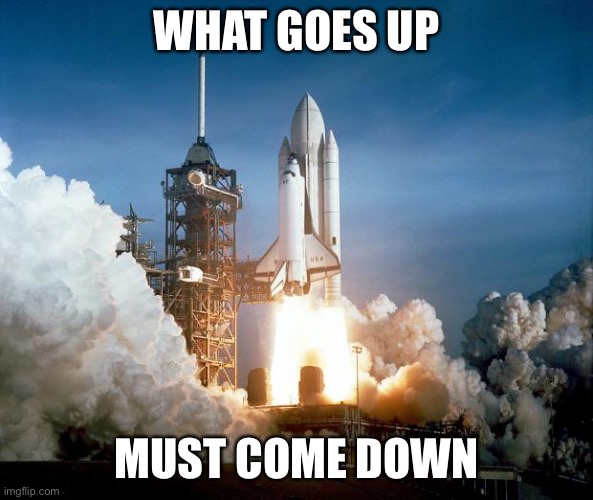 this would be bad | WHAT GOES UP; MUST COME DOWN | image tagged in rocket launch | made w/ Imgflip meme maker