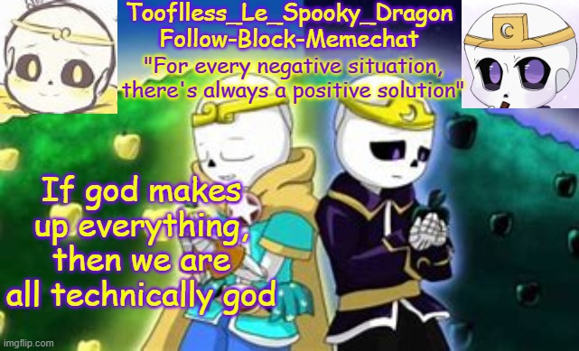 Tooflless's Dreamtale Temp | If god makes up everything, then we are all technically god | image tagged in tooflless's dreamtale temp | made w/ Imgflip meme maker