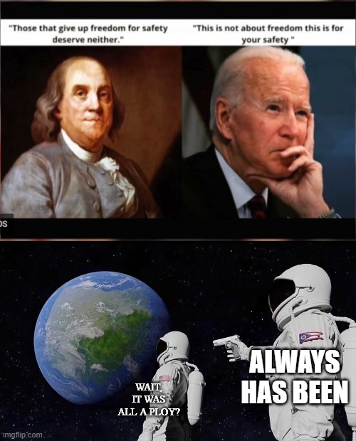 Ben vs. Biden | ALWAYS HAS BEEN; WAIT, IT WAS ALL A PLOY? | image tagged in memes,always has been,historical meme,joe biden | made w/ Imgflip meme maker